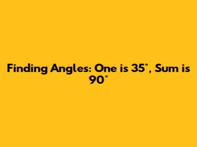 Finding Angles: One is 35°, Sum is 90°