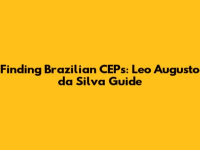 Finding Brazilian CEPs: Leo Augusto da Silva Guide