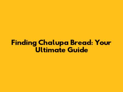 Finding Chalupa Bread: Your Ultimate Guide