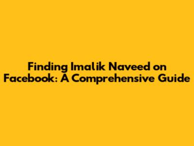 Finding Imalik Naveed on Facebook: A Comprehensive Guide