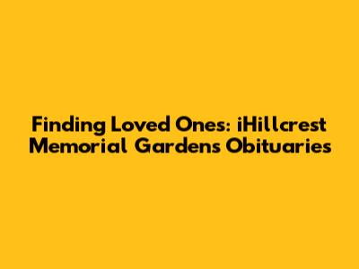 Finding Loved Ones: iHillcrest Memorial Gardens Obituaries