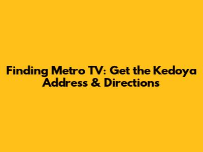 Finding Metro TV: Get the Kedoya Address & Directions
