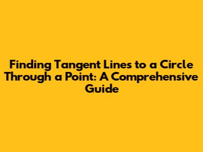 Finding Tangent Lines to a Circle Through a Point: A Comprehensive Guide