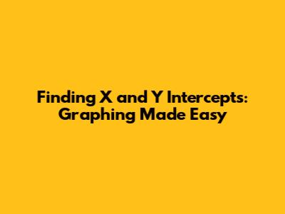 Finding X and Y Intercepts: Graphing Made Easy