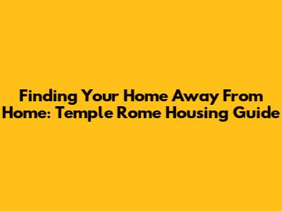 Finding Your Home Away From Home: Temple Rome Housing Guide