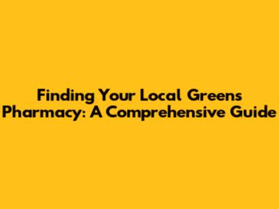 Finding Your Local Greens Pharmacy: A Comprehensive Guide