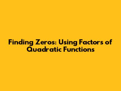 Finding Zeros: Using Factors of Quadratic Functions