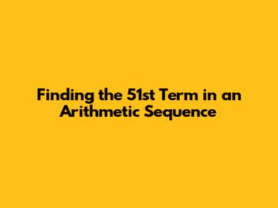 Finding the 51st Term in an Arithmetic Sequence