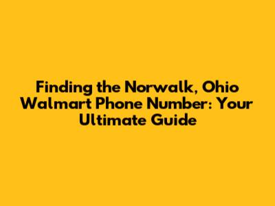 Finding the Norwalk, Ohio Walmart Phone Number: Your Ultimate Guide