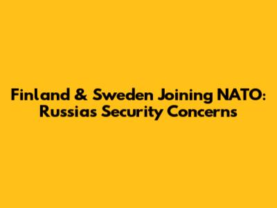 Finland & Sweden Joining NATO: Russia's Security Concerns