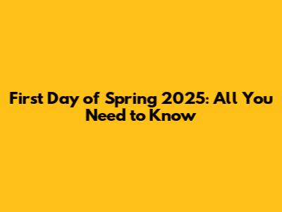 First Day of Spring 2025: All You Need to Know