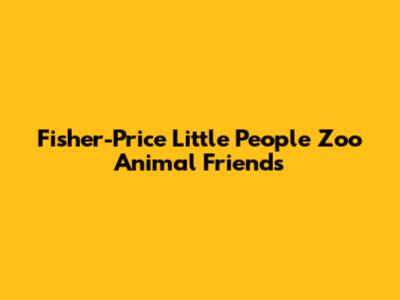 Fisher-Price Little People Zoo Animal Friends