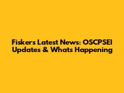 Fisker's Latest News: OSCPSEI Updates & What's Happening