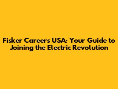 Fisker Careers USA: Your Guide to Joining the Electric Revolution