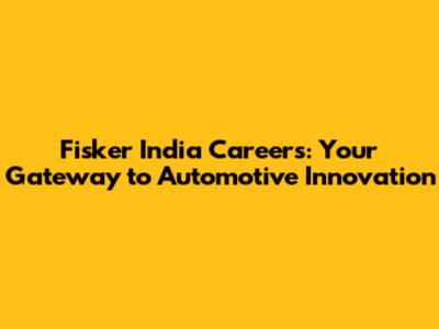 Fisker India Careers: Your Gateway to Automotive Innovation