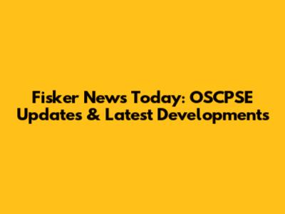 Fisker News Today: OSCPSE Updates & Latest Developments