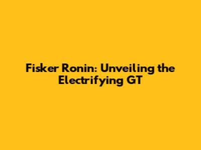 Fisker Ronin: Unveiling the Electrifying GT