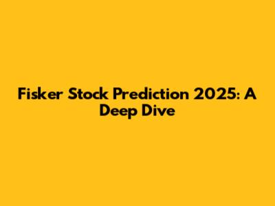 Fisker Stock Prediction 2025: A Deep Dive