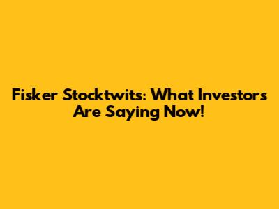 Fisker Stocktwits: What Investors Are Saying Now!