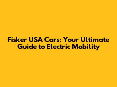 Fisker USA Cars: Your Ultimate Guide to Electric Mobility