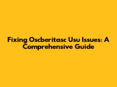 Fixing Oscberitasc Usu Issues: A Comprehensive Guide