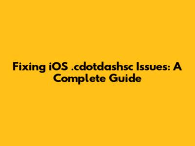 Fixing iOS .cdotdashsc Issues: A Complete Guide