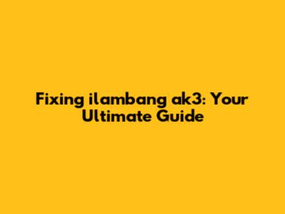 Fixing ilambang ak3: Your Ultimate Guide