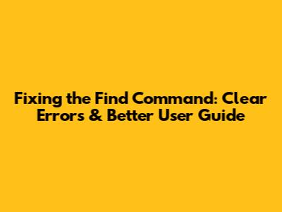 Fixing the Find Command: Clear Errors & Better User Guide