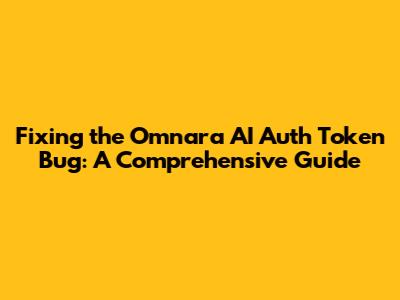 Fixing the Omnara AI Auth Token Bug: A Comprehensive Guide