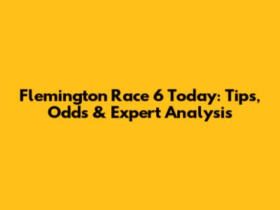 Flemington Race 6 Today: Tips, Odds & Expert Analysis