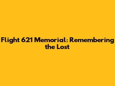 Flight 621 Memorial: Remembering the Lost