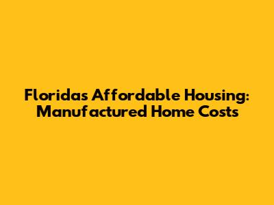 Florida's Affordable Housing: Manufactured Home Costs