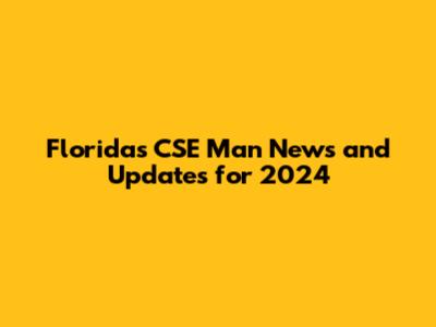 Florida's CSE Man News and Updates for 2024