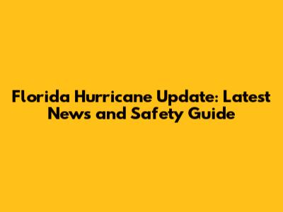 Florida Hurricane Update: Latest News and Safety Guide