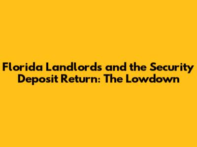 Florida Landlords and the Security Deposit Return: The Lowdown