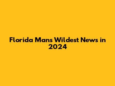 Florida Man's Wildest News in 2024