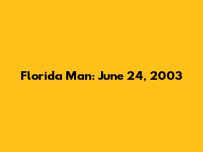 Florida Man: June 24, 2003