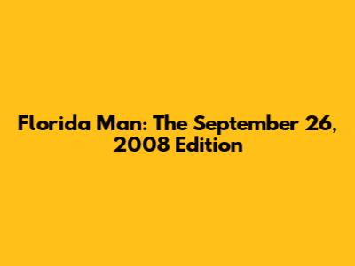 Florida Man: The September 26, 2008 Edition