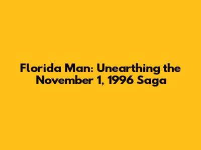 Florida Man: Unearthing the November 1, 1996 Saga