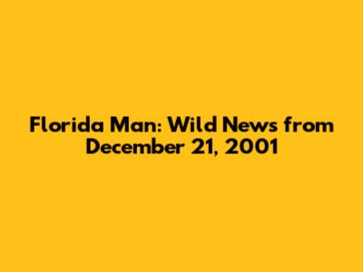 Florida Man: Wild News from December 21, 2001