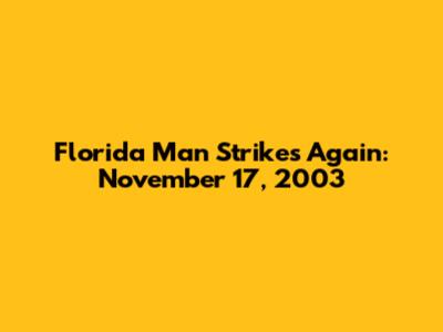 Florida Man Strikes Again: November 17, 2003