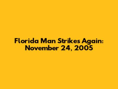 Florida Man Strikes Again: November 24, 2005