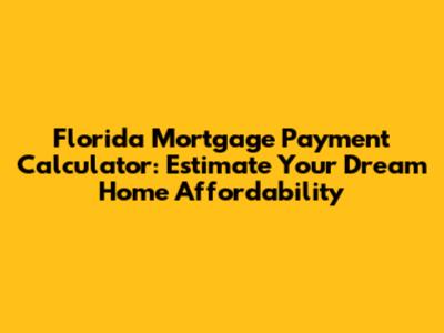 Florida Mortgage Payment Calculator: Estimate Your Dream Home Affordability