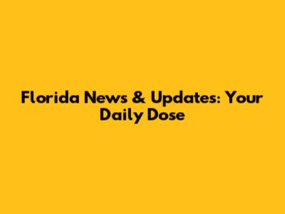 Florida News & Updates: Your Daily Dose