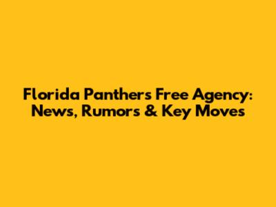 Florida Panthers Free Agency: News, Rumors & Key Moves
