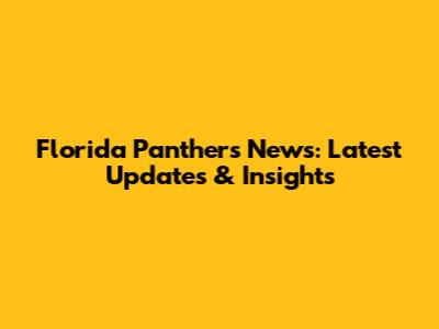 Florida Panthers News: Latest Updates & Insights