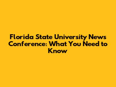 Florida State University News Conference: What You Need to Know