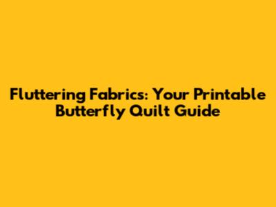 Fluttering Fabrics: Your Printable Butterfly Quilt Guide