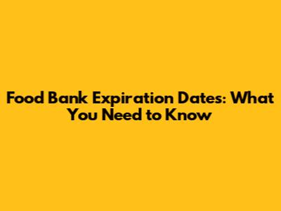 Food Bank Expiration Dates: What You Need to Know
