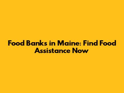 Food Banks in Maine: Find Food Assistance Now